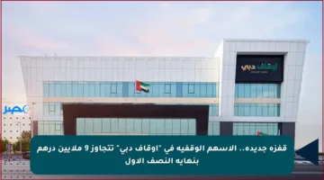 قفزة جديدة.. الأسهم الوقفية في “أوقاف دبي” تتجاوز 9 ملايين درهم بنهاية النصف الأول